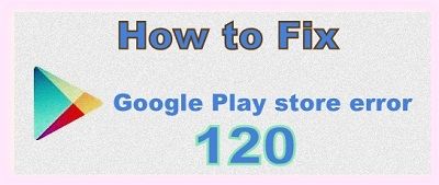 Solucionar el error 120 de Google Play Store