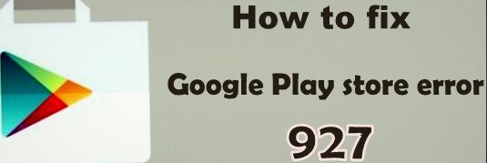 Cómo reparar el error 927 de Google Play al descargar o actualizar aplicaciones