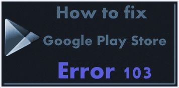 Se corrigió el error 103 de Google Play Store en Android